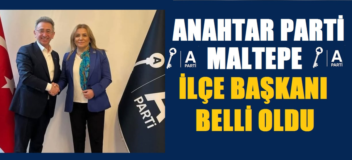 Anahtar Partisi’nin Maltepe İlçe Başkanı belli oldu