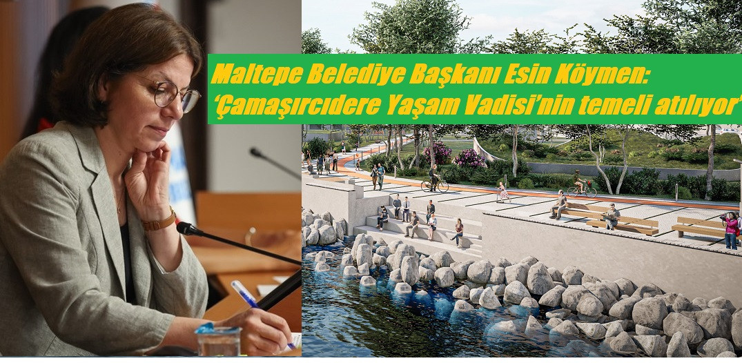 Belediye Başkanı Esin Köymen: ‘Çamaşırcıdere Yaşam Vadisi’nin temeli atılıyor’