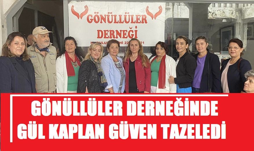 GÖNÜLLÜLER DERNEĞİNDE GÜL KAPLAN GÜVEN TAZELEDİ