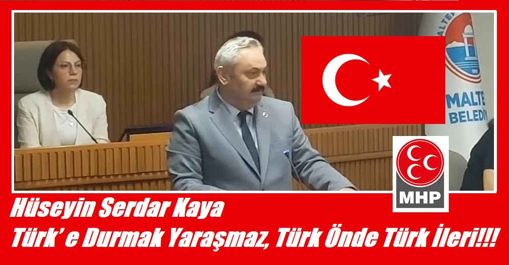 Hüseyin Serdar Kaya Türk’ e Durmak Yaraşmaz, Türk Önde Türk İleri!!!