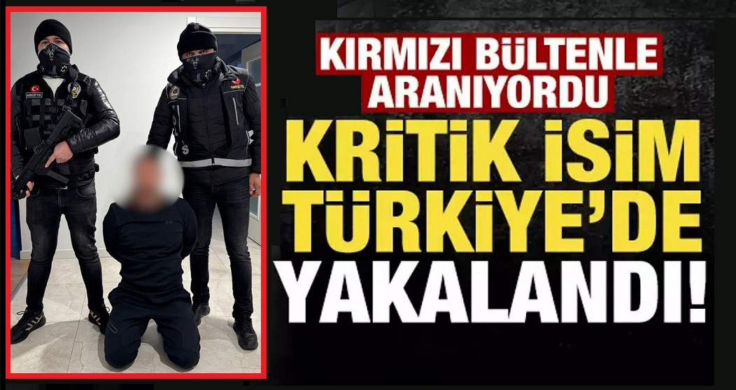 Kırmızı bültenle aranan o isim İstanbul'da yakalandı