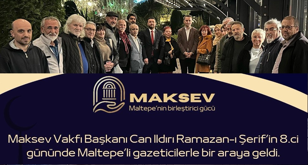 MAKSEV BAŞKANI CAN ILDIRI YEREL BASINI İFTAR YEMEĞİNDE AĞIRLADI