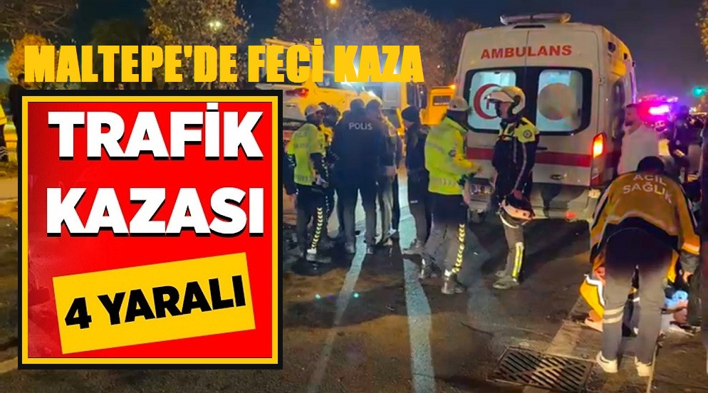 MALTEPE'DE FECİ KAZA 4 YARALI