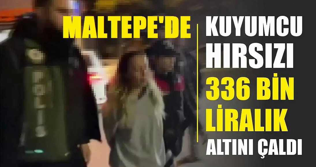 Maltepe'de Kuyumcu hırsızı 336 bin TL'lik altını çaldı