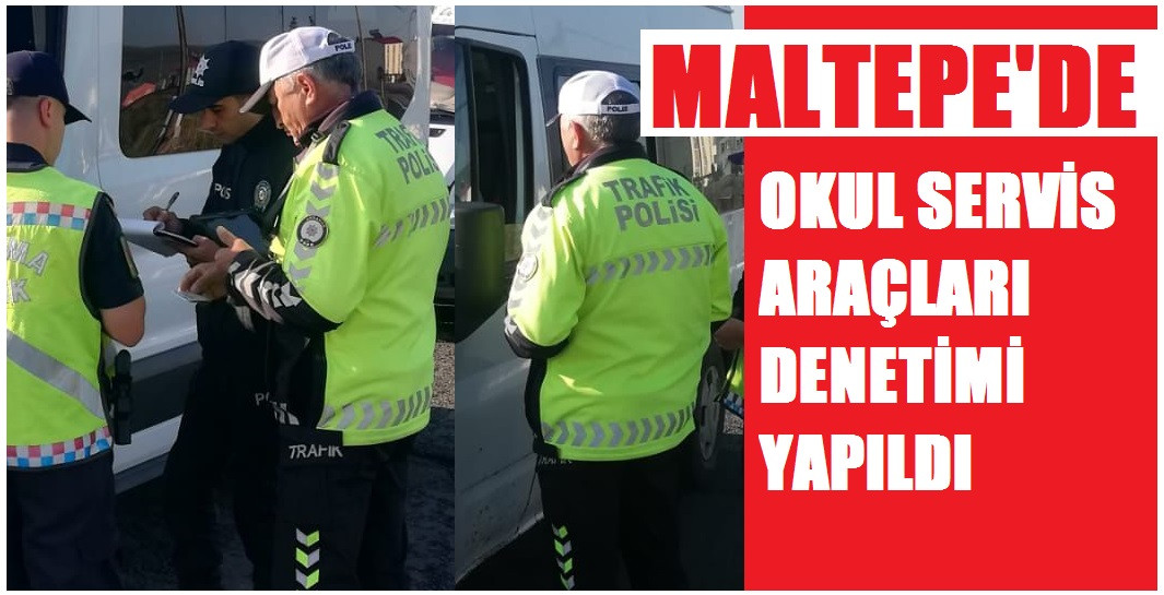 MALTEPE'DE OKUL SERVİS ARAÇLARI DENETİMİ YAPILDI