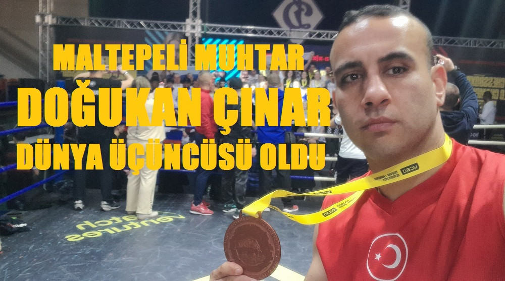 MALTEPELİ MUHTAR DOĞUKAN ÇINAR DÜNYA ÜÇÜNCÜSÜ OLDU