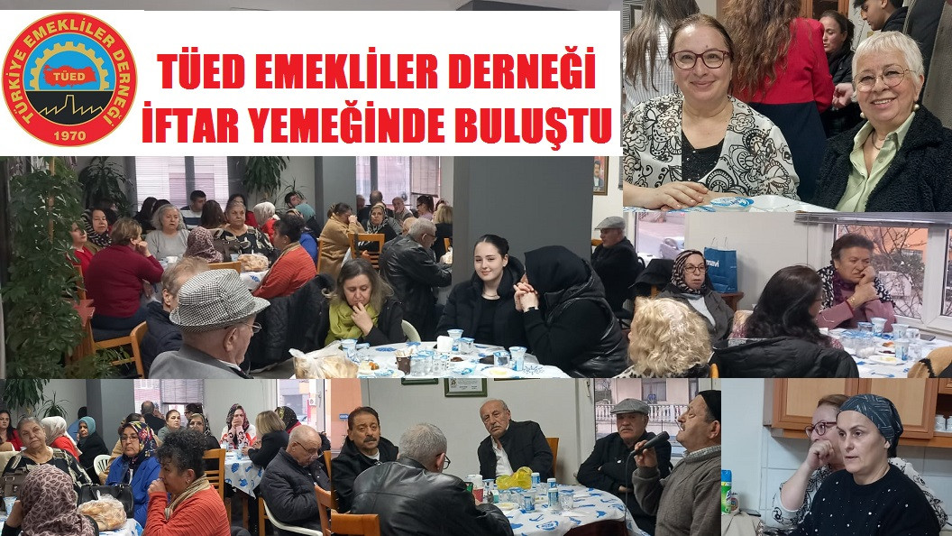 TÜED EMEKLİLER DERNEĞİ İFTAR YEMEĞİNDE BULUŞTU